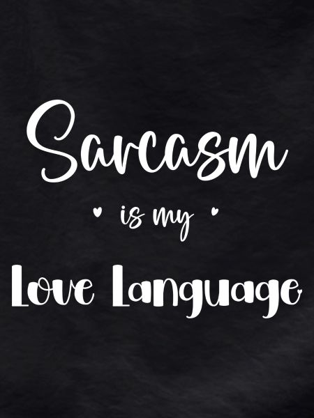Sarcasm is my love language
