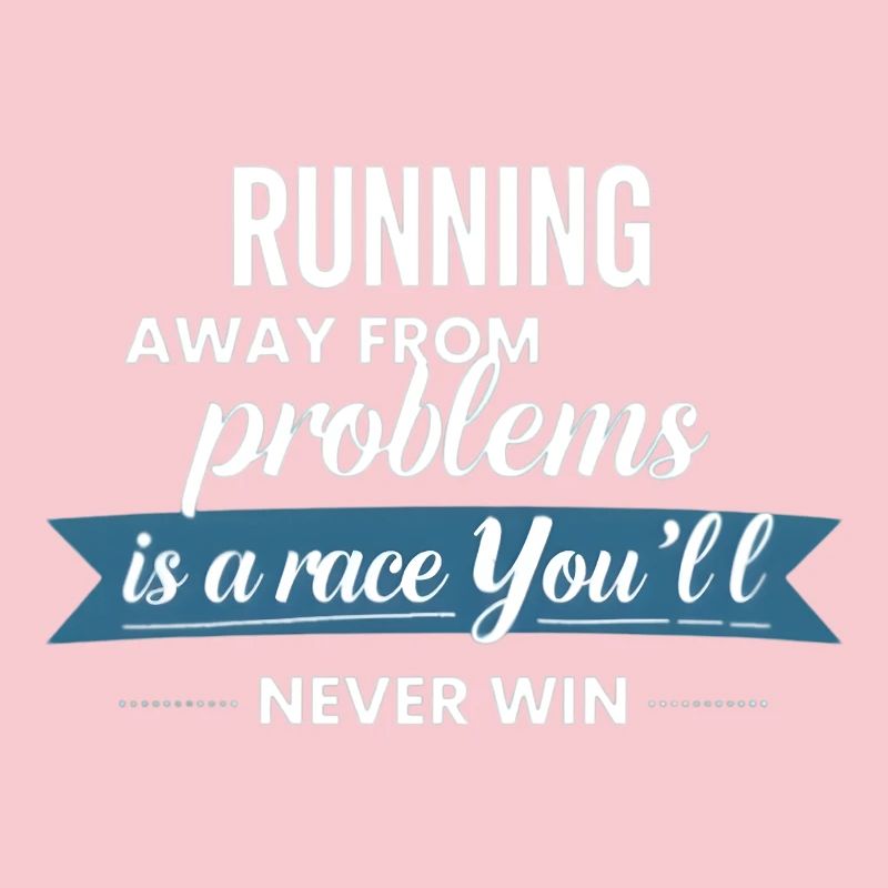 Fleeing from problems is not a solution