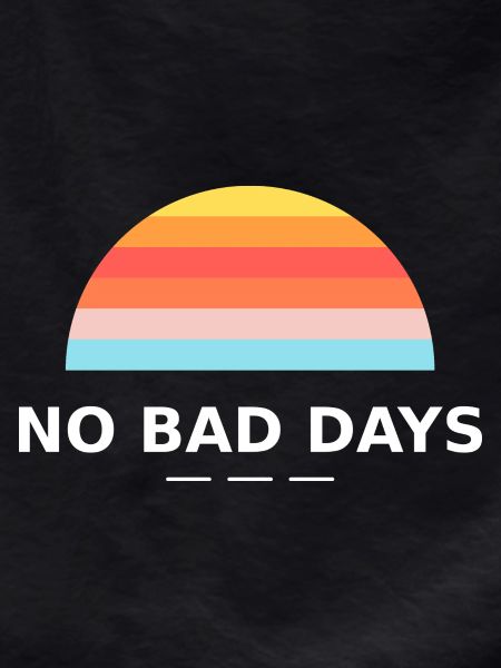 NO BAD DAYS