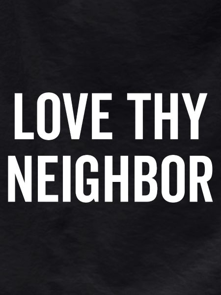 Love Thy Neighbor
