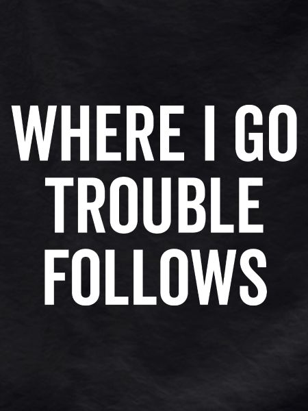 Where I Go Trouble Follows