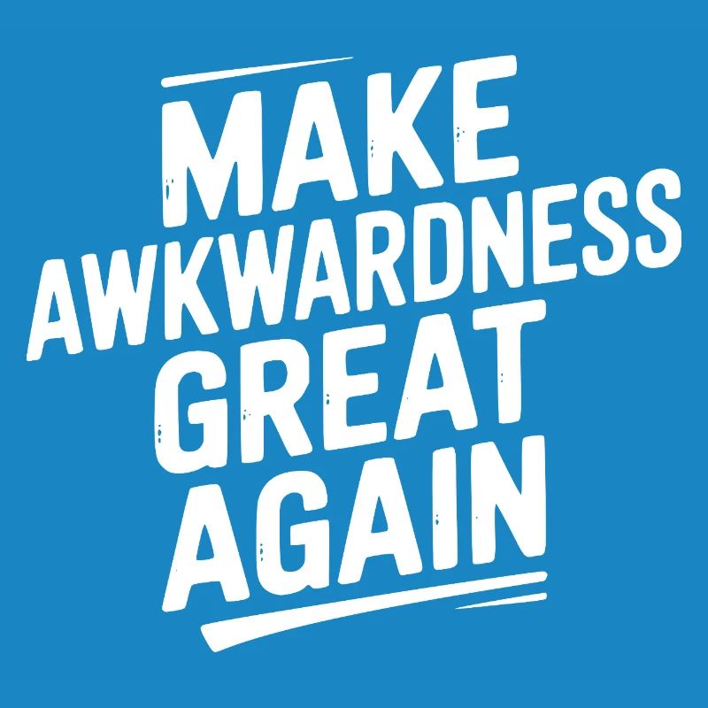 Make Awkwardness Great Again