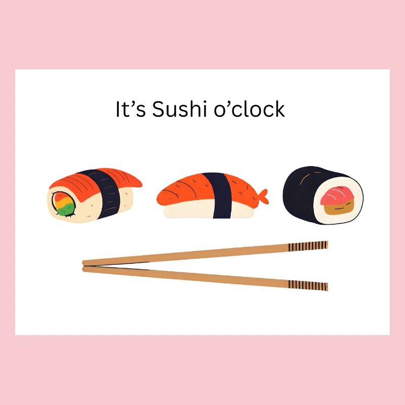 It's Sushi o'clock