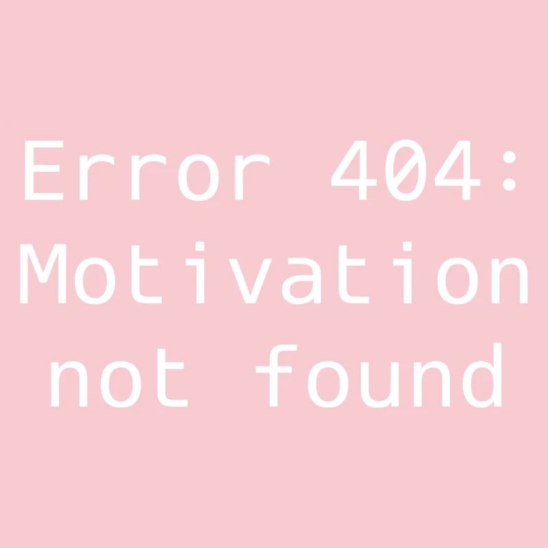 Error 404: Motivation not found