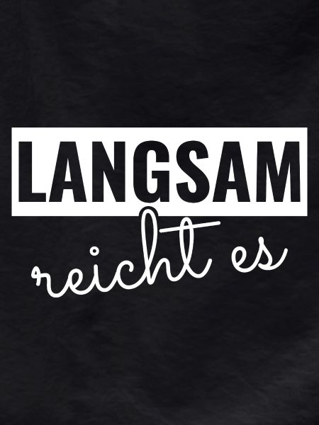 Langsam reicht es