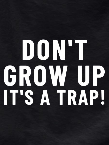 Don't Grow Up It's a ...
