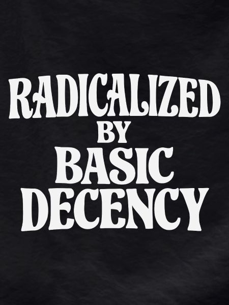 Radicalized by Basic Decency