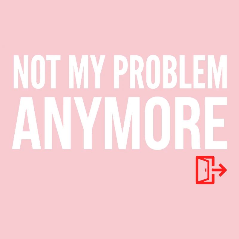 Not My Problem Anymore