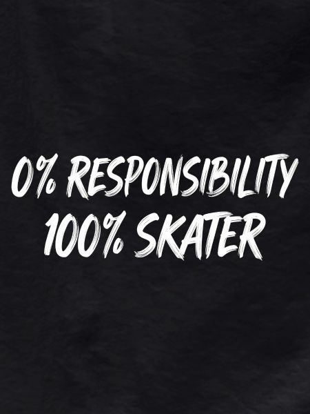 0% Responsibility 100% Skater