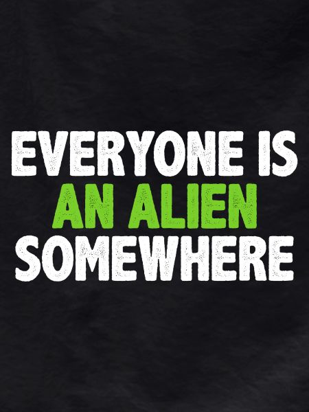 Everyone Is An Alien Somewhere