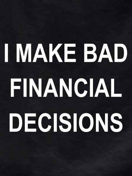I Make Bad Financial Decisions