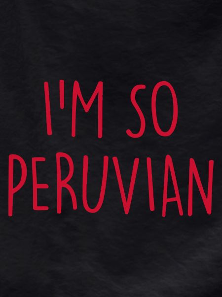 I'm so Peruvian Peru