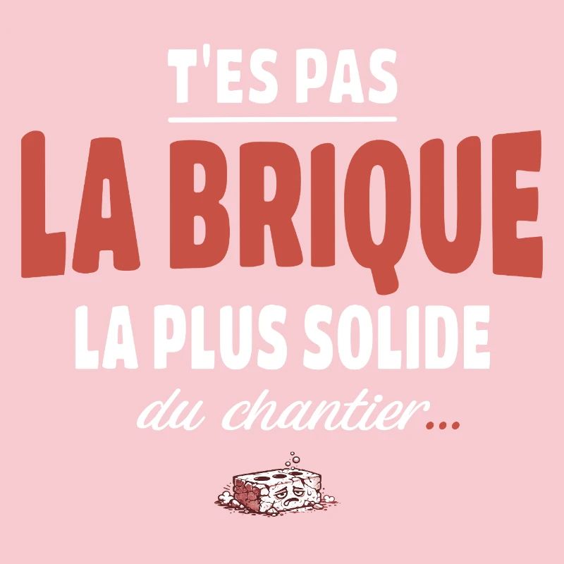 T’es pas la brique la plus solide du chantier