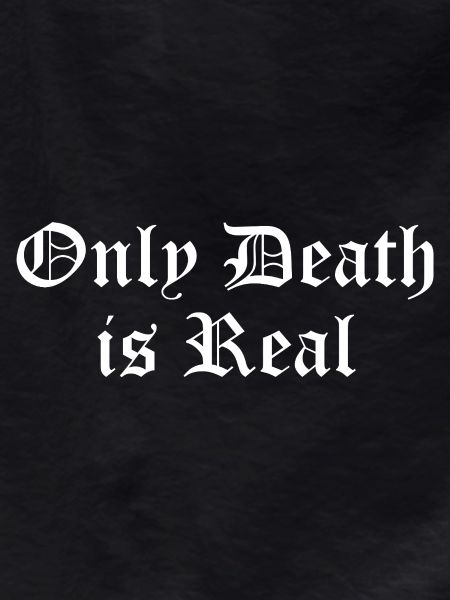Only Death is Real
