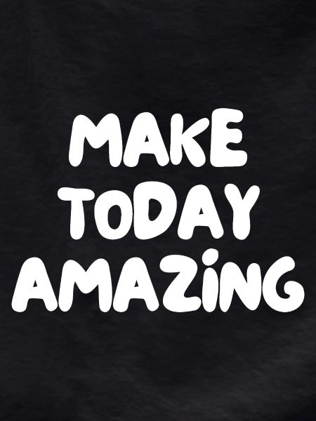 make today amazing