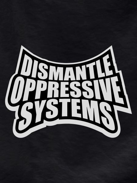 Dismantle Oppressive Systems Aktivismus Statement