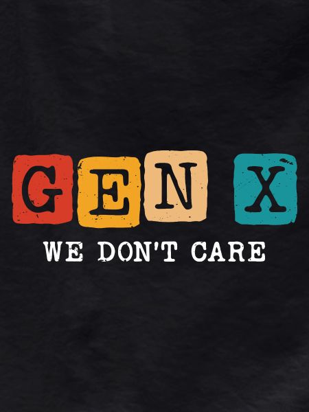 gen x we don't care