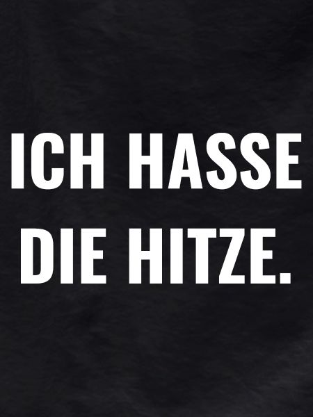 Ich hasse die Hitze.