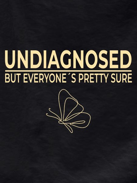 Undiagnosed But Everyone's Pretty Sure