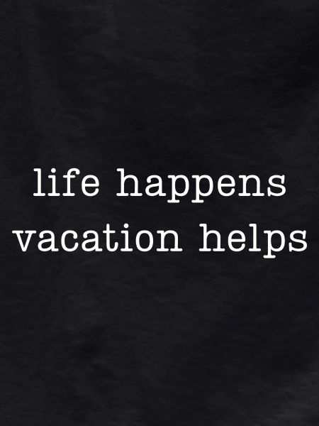 life happens vacation helps