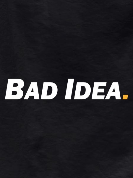 Bad Idea