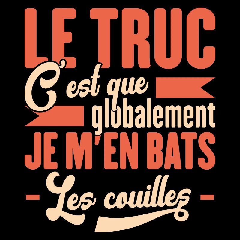 Le Truc C'est Que Je M'en Bats Les Couilles