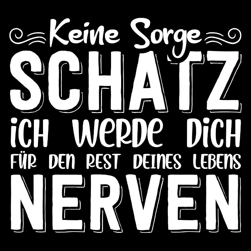 keine sorge schatz ich werde dich für den rest
