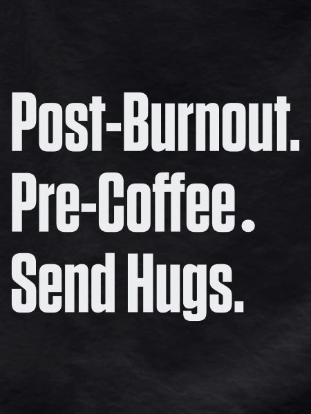 Post-Burnout Pre-Coffee Send Hugs