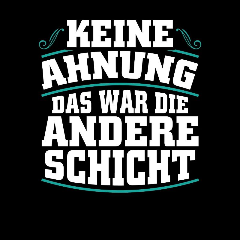 Keine Ahnung - das war die andere Schicht