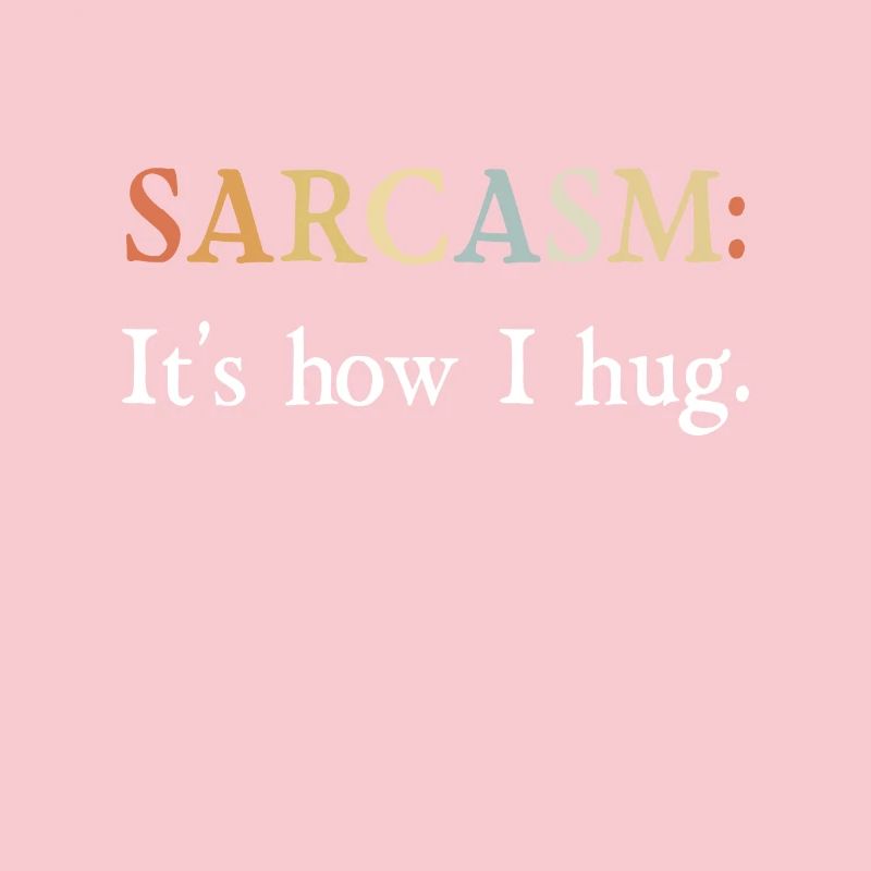 Sarcasm Gifts Sarcasm its how I hug