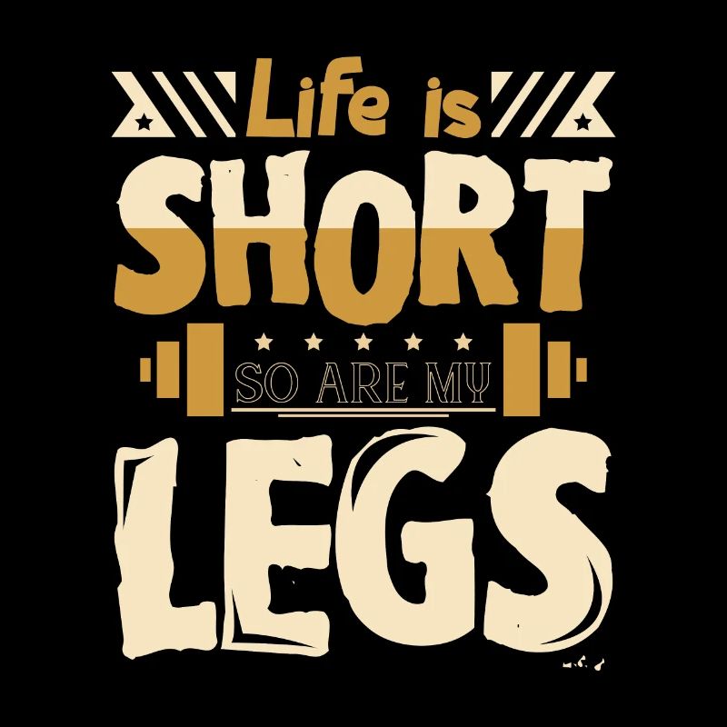 Life is short so are my legs
