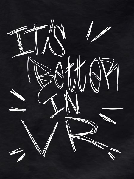 It's Better In VR