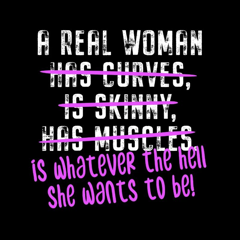 A Real Woman Is Whatever She Wants To Be Feminist