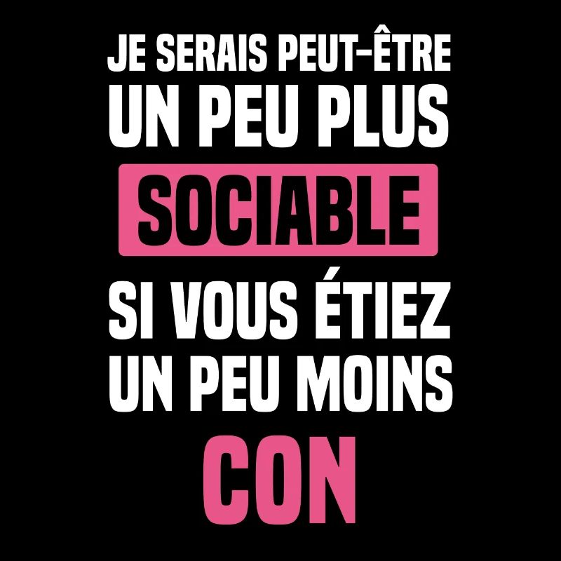 Je Serais Plus Sociable si Vous étiez Moins Con