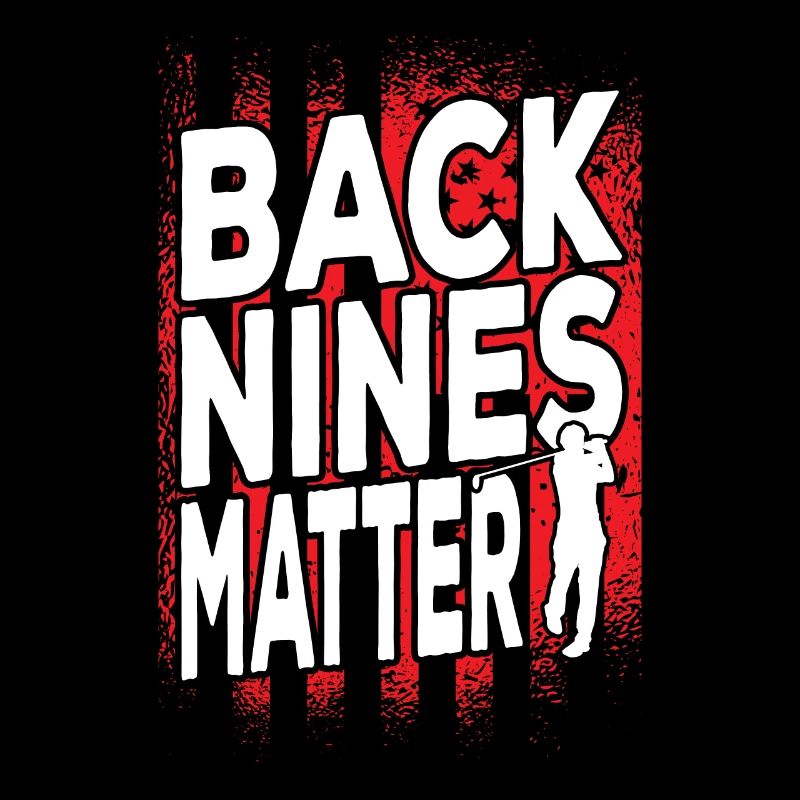 Back Nines Matter Your Hole is my Goal Golf
