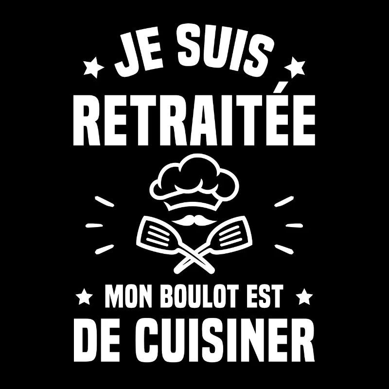 Je suis retraitée mon boulot est de cuisiner