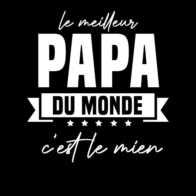 le meilleur papa du monde c'est le mien