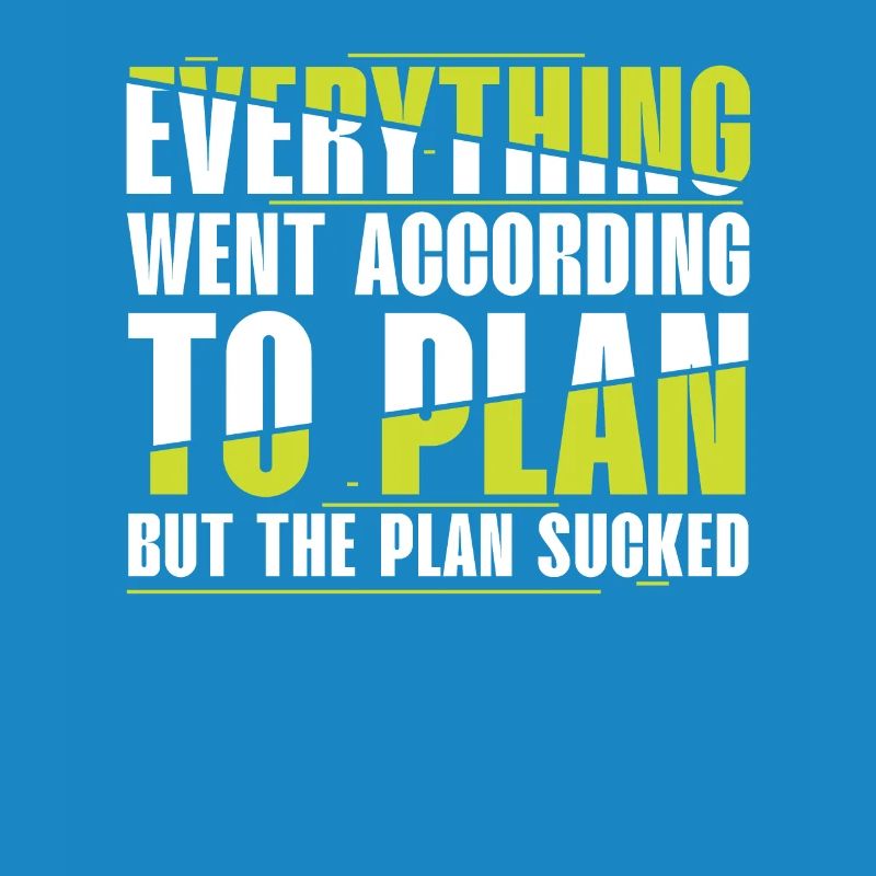 Everything Went According to Plan, But Plan Is Shit