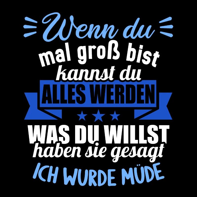 Wenn groß bist kannst werden was willst wurde müde