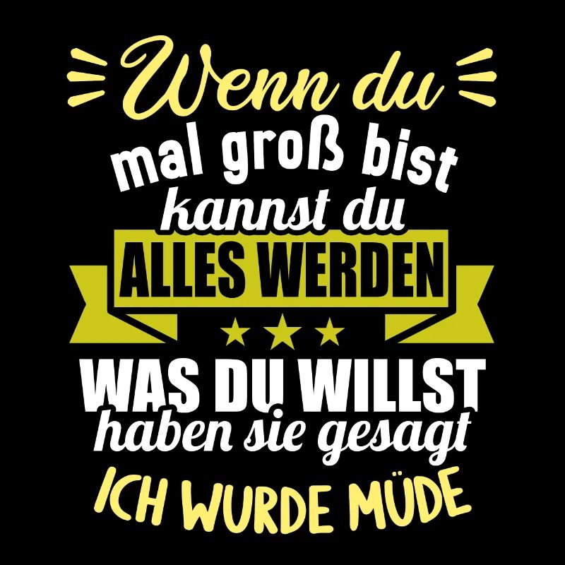 Wenn groß bist kannst werden was willst wurde müde