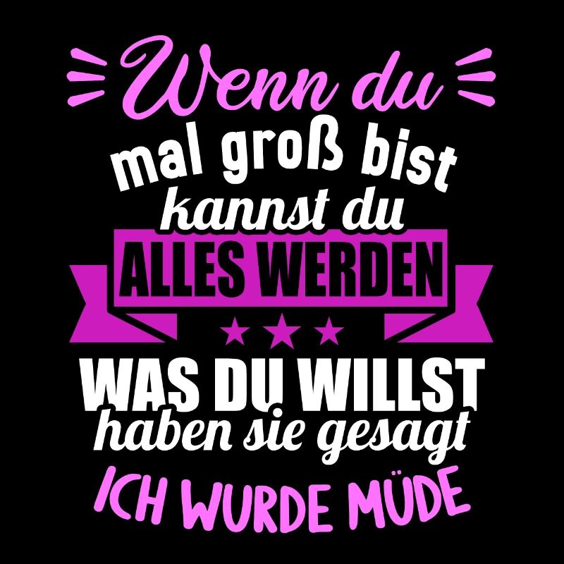 Wenn groß bist kannst werden was willst wurde müde