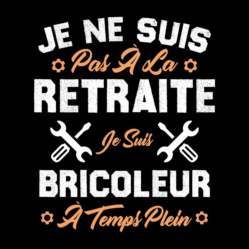 Pas à la retraite je suis bricoleur à temps plein
