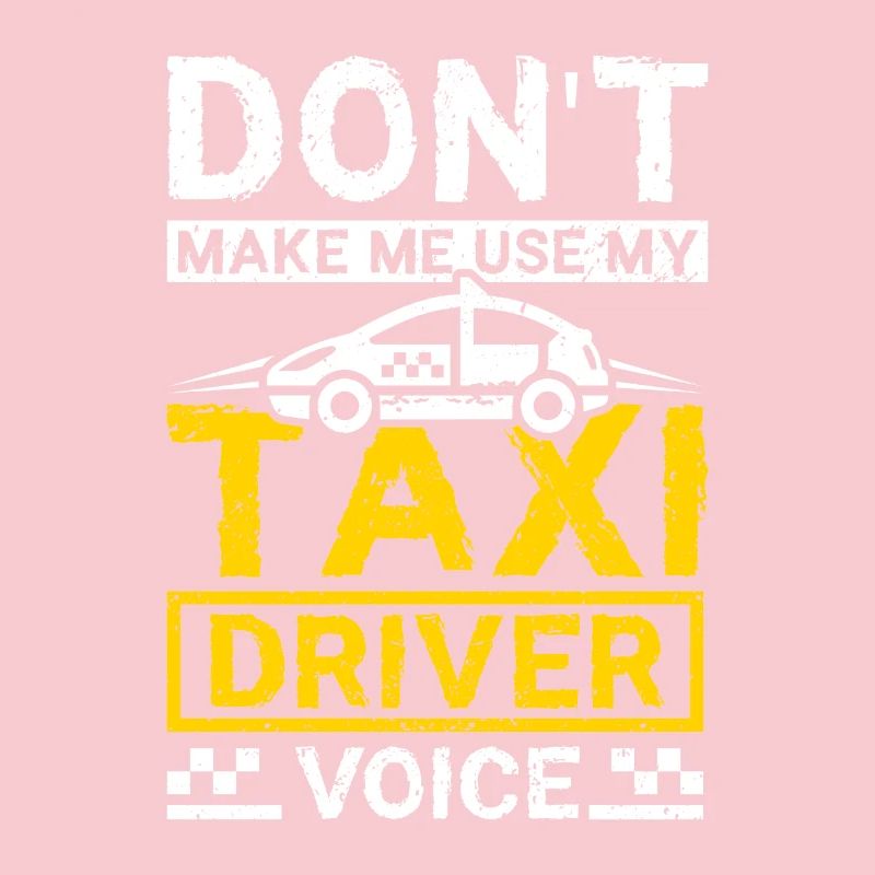 Ne me faites pas utiliser ma voix de taxi dirver