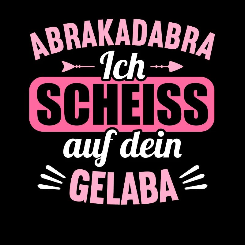 Abrakadabra Ich Scheiss auf dein Gelaber