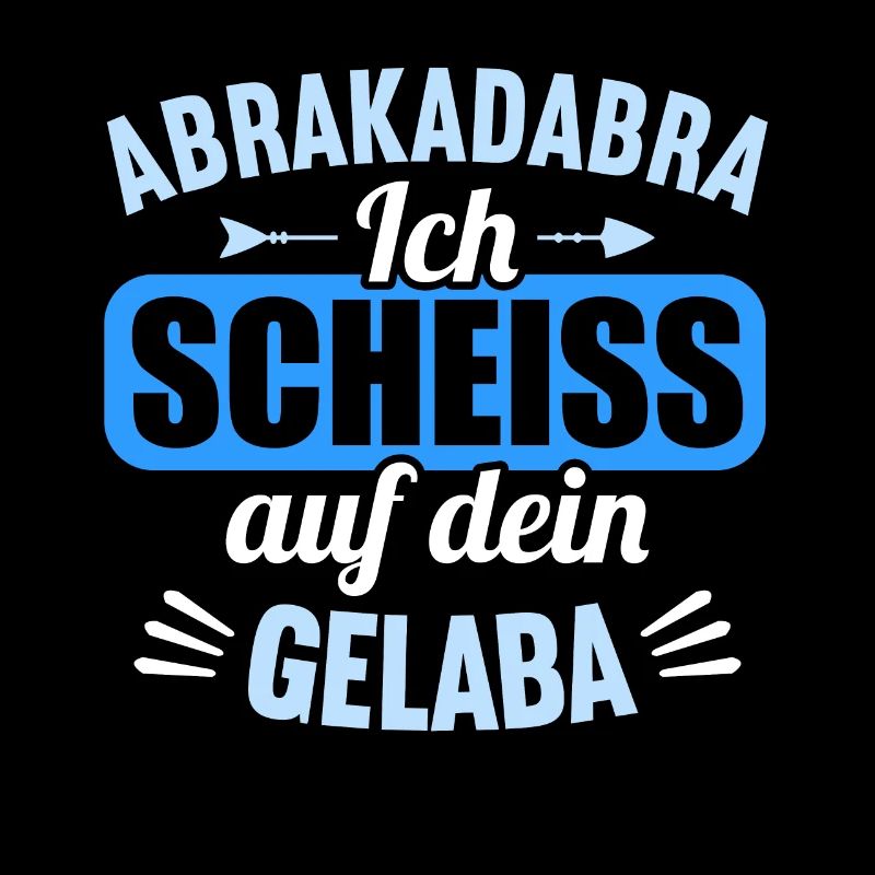 Abrakadabra Ich Scheiss auf dein Gelaber