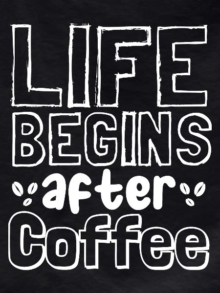 Life begins after coffee