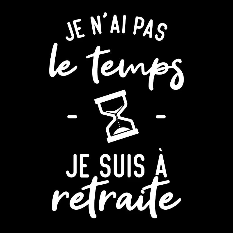 Je N'ai Pas Le Temps Je Suis À La Retraite