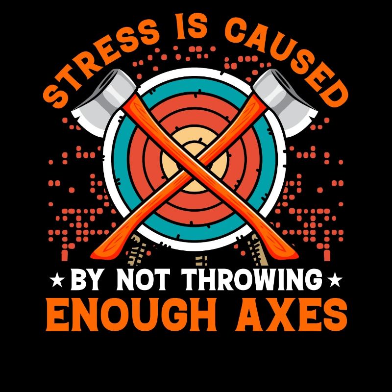 Stress is caused by not throwing enough Axes