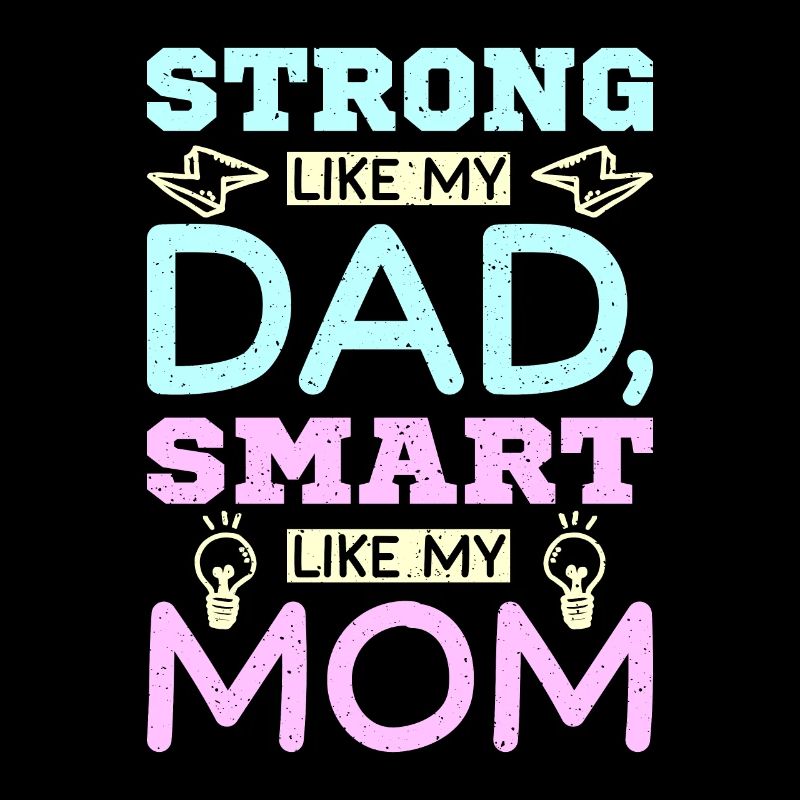 Strong like my dad smart like my mom