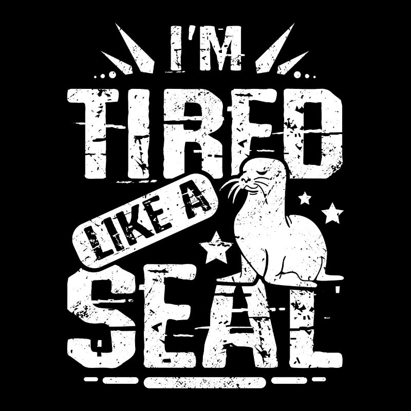 I'm tired like a seal